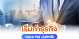 เมื่อเริ่มทำธุรกิจควรจดทะเบียนภาษีมูลค่าเพิ่ม VAT เมื่อไหร่ดี?